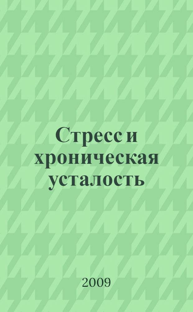 Стресс и хроническая усталость : как перестать нервничать и начать жить : лучшие методы