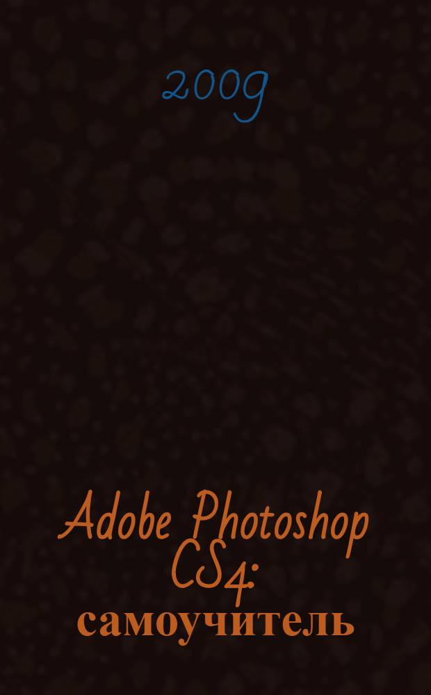 Adobe Photoshop CS4 : самоучитель