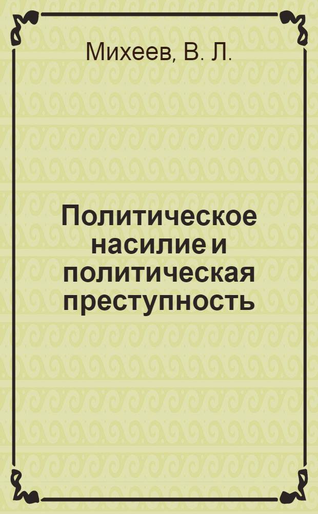 Политическое насилие и политическая преступность : (политико-правовые аспекты) : монография