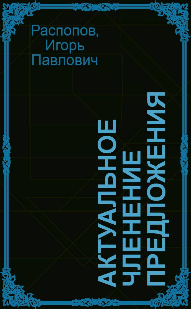 Актуальное членение предложения : на материале простого повествования преимущественно в монологической речи