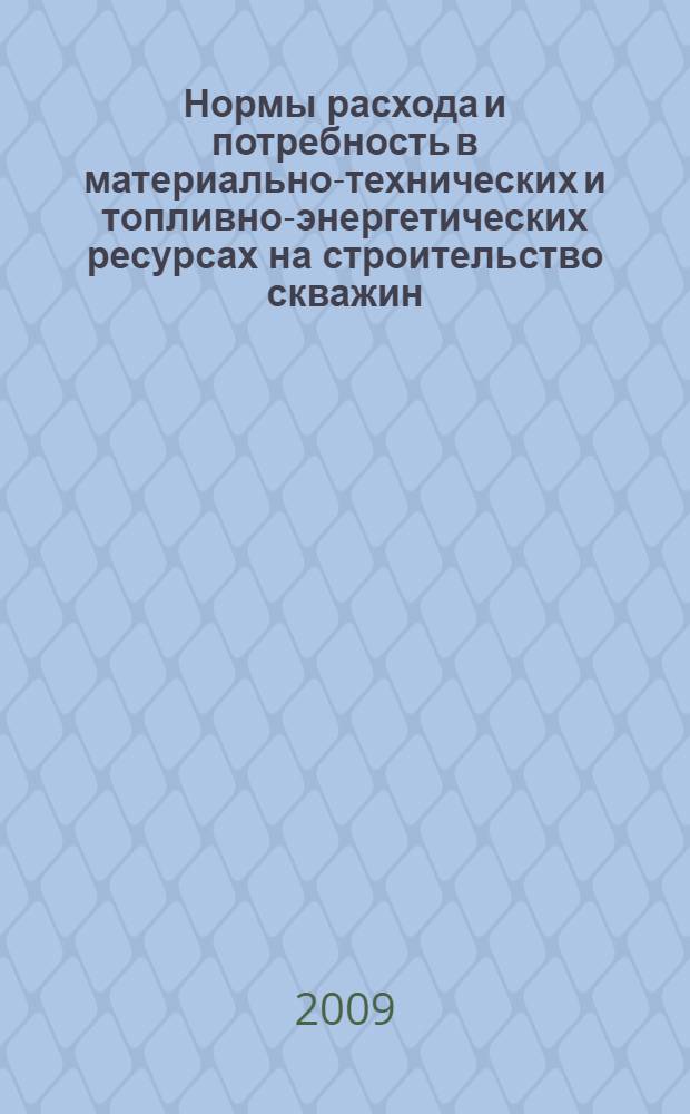 Нормы расхода и потребность в материально-технических и топливно-энергетических ресурсах на строительство скважин