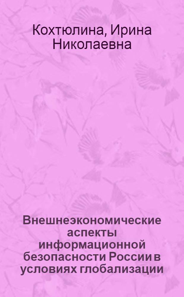 Внешнеэкономические аспекты информационной безопасности России в условиях глобализации : автореф. дис. на соиск. учен. степ. канд. экон. наук : специальность 08.00.14 <Мировая экономика>