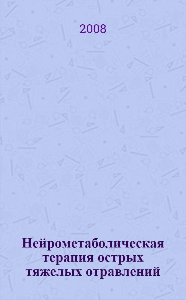 Нейрометаболическая терапия острых тяжелых отравлений : автореф. дис. на соиск. учен. степ. д-ра мед. наук : специальность 14.00.20 <Токсикология> : специальность 14.00.37 <Анестезиология и реаниматология>