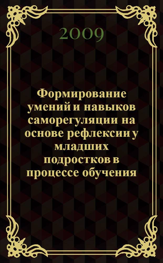 Формирование умений и навыков саморегуляции на основе рефлексии у младших подростков в процессе обучения : автореф. дис. на соиск. учен. степ. канд. пед. наук : специальность 13.00.01 <Общ. педагогика, история педагогики и образования>