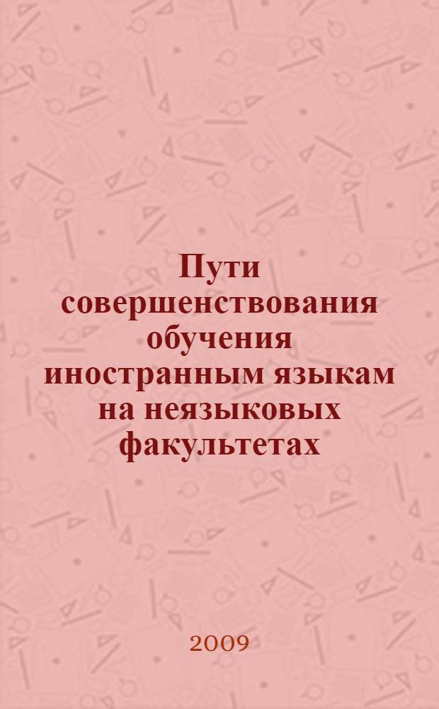 Пути совершенствования обучения иностранным языкам на неязыковых факультетах : материалы Всероссийской научно-практической конференции, 15-16 мая 2009 года