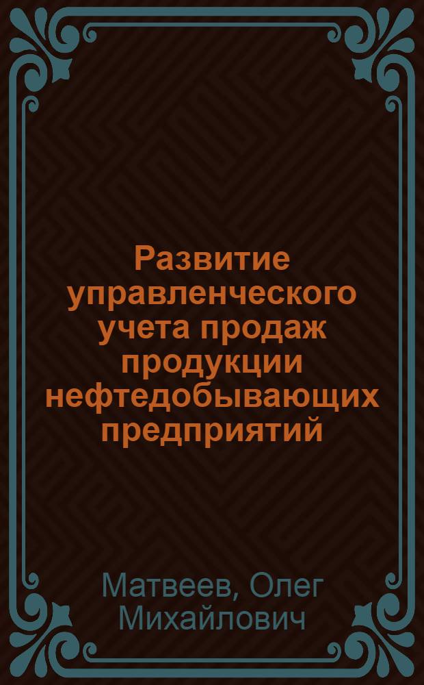Развитие управленческого учета продаж продукции нефтедобывающих предприятий : автореф. дис. на соиск. учен. степ. канд. экон. наук : специальность 08.00.12 <Бухгалт. учет, статистика>