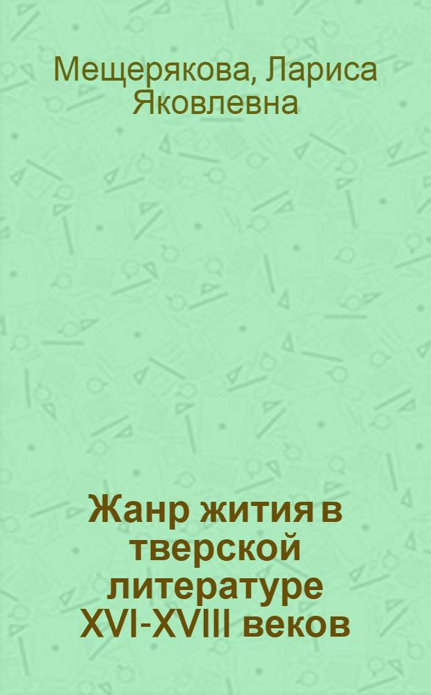 Жанр жития в тверской литературе XVI-XVIII веков : автореф. дис. на соиск. учен. степ. канд. филол. наук : специальность 10.01.01 <Рус. лит.>