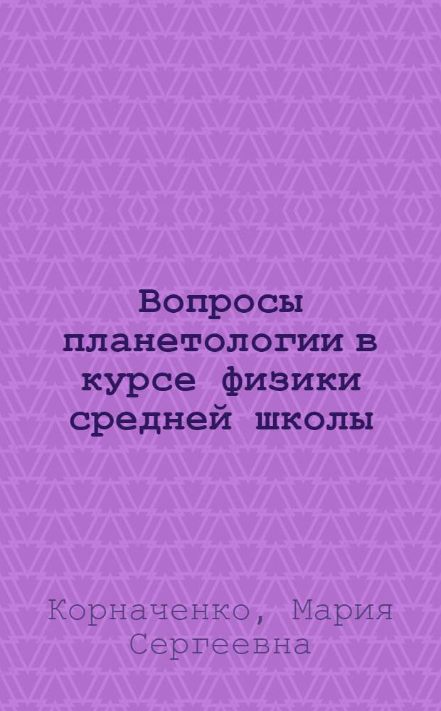 Вопросы планетологии в курсе физики средней школы : автореф. дис. на соиск. учен. степ. канд. пед. наук : специальность 13.00.02 <Теория и методика обучения и воспитания>