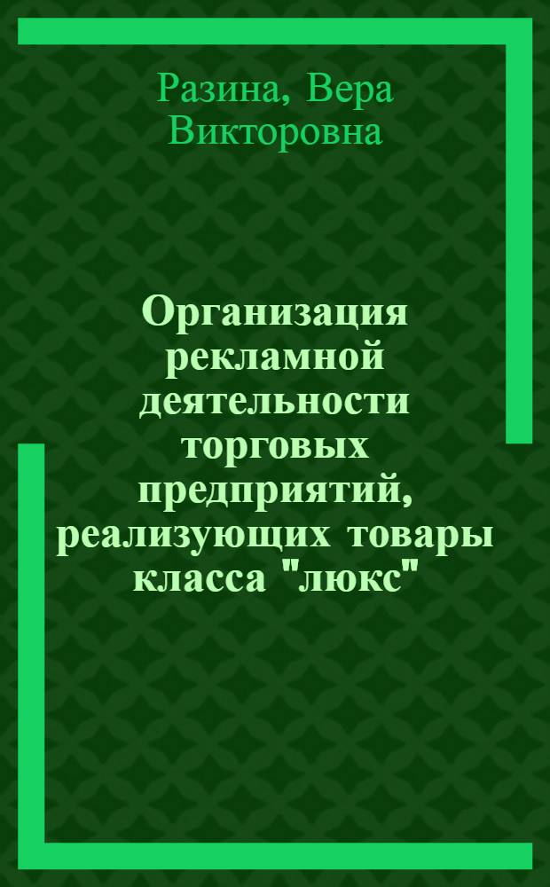 Организация рекламной деятельности торговых предприятий, реализующих товары класса "люкс" : автореф. дис. на соиск. учен. степ. канд. экон. наук : специальность 08.00.05 <Экономика и упр. нар. хоз-вом>