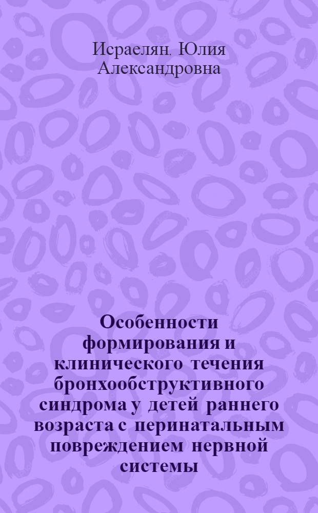 Особенности формирования и клинического течения бронхообструктивного синдрома у детей раннего возраста с перинатальным повреждением нервной системы : автореф. дис. на соиск. учен. степ. канд. мед. наук : специальность 14.00.09 <Педиатрия>