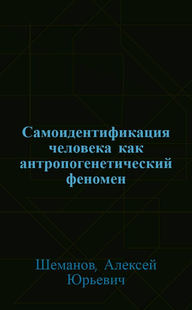 Самоидентификация человека как антропогенетический феномен : автореф. дис. на соиск. учен. степ. д-ра филос. наук : специальность 24.00.01 <Теория и история культуры>