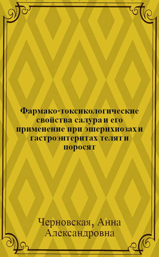 Фармако-токсикологические свойства салура и его применение при эшерихиозах и гастроэнтеритах телят и поросят : автореф. дис. на соиск. учен. степ. канд. ветеринар. наук : специальность 16.00.04 <Ветеринар. фармакология с токсикологией>