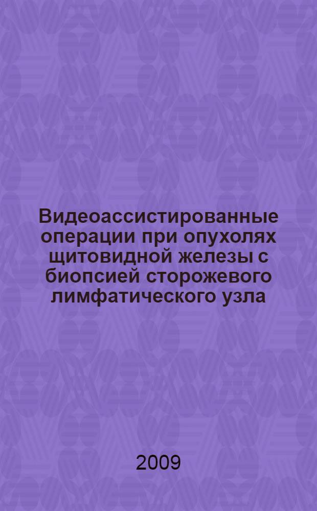 Видеоассистированные операции при опухолях щитовидной железы с биопсией сторожевого лимфатического узла : автореф. дис. на соиск. учен. степ. канд. мед. наук : специальность 14.00.14 <Онкология>
