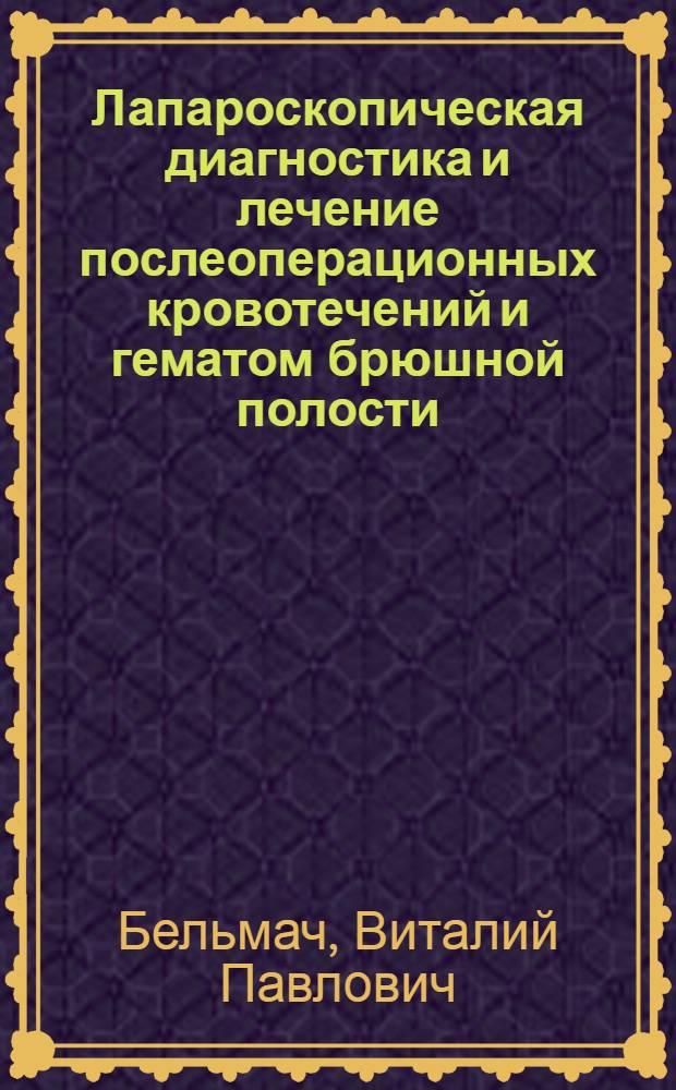 Лапароскопическая диагностика и лечение послеоперационных кровотечений и гематом брюшной полости : автореф. дис. на соиск. учен. степ. канд. мед. наук : специальность 14.00.27 <Хирургия>