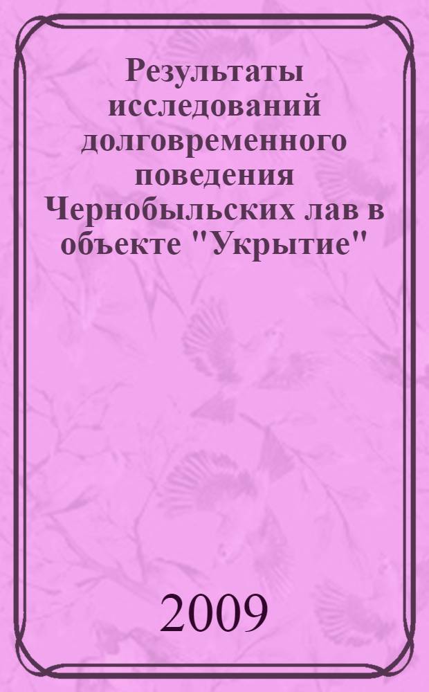 Результаты исследований долговременного поведения Чернобыльских лав в объекте "Укрытие"