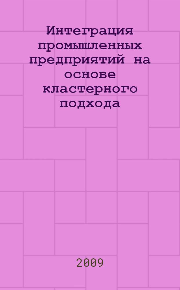 Интеграция промышленных предприятий на основе кластерного подхода : автореф. дис. на соиск. учен. степ. канд. экон. наук : специальность 08.00.05 <Экономика и упр. нар. хоз-вом>