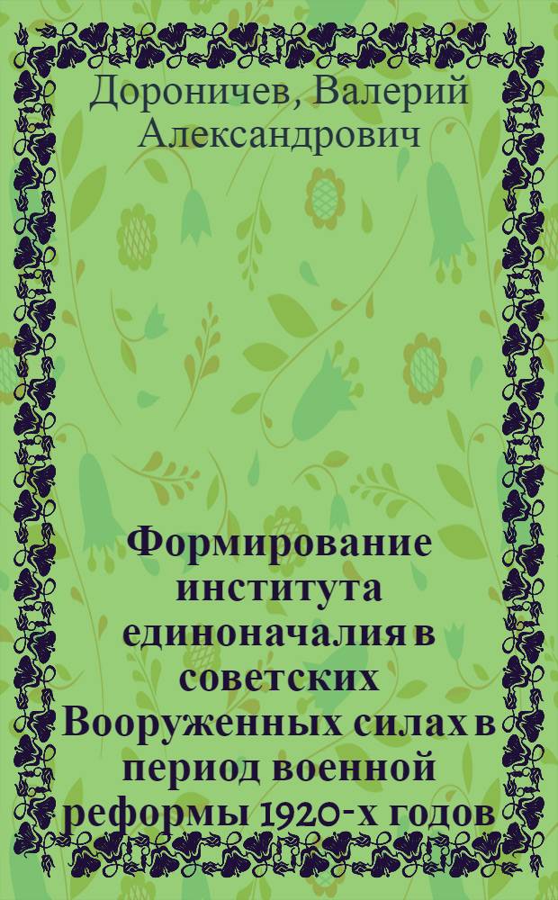 Формирование института единоначалия в советских Вооруженных силах в период военной реформы 1920-х годов : автореф. дис. на соиск. учен. степ. канд. ист. наук : специальность 07.00.02 <Отечеств. история>
