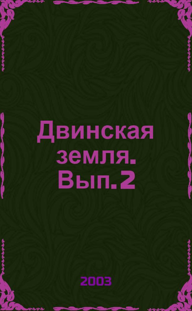Двинская земля. Вып. 2 : Материалы вторых межрегиональных общественно-научных историко-краеведческих Стефановских чтений "Проблемы истории Северного края", 22-23 марта 2003 года