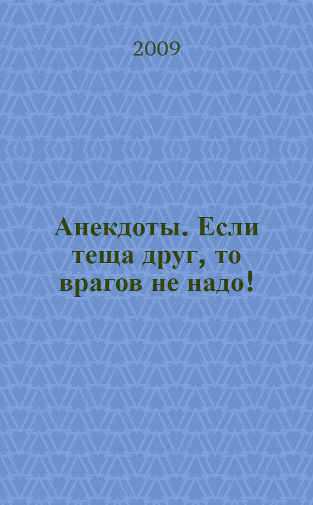 Анекдоты. Если теща друг, то врагов не надо! : в номере на 32 страницах: более 150 новых анекдотов, тосты, афоризмы, карикатуры