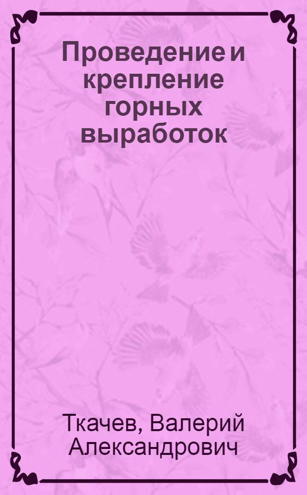 Проведение и крепление горных выработок : учебное пособие : для студентов средних специальных учебных заведений, обучающихся по специальности горного профиля