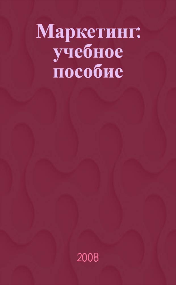 Маркетинг : учебное пособие : для студентов специальностей 08.05.01 "Экономика и управление на предприятии", 08.01.03 "Национальная экономика", 08.01.09 "Бухгалтерский учет, анализ и аудит"