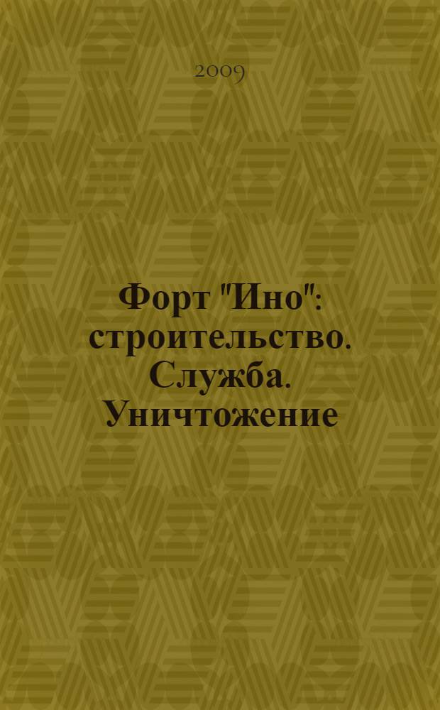 Форт "Ино" : строительство. Служба. Уничтожение