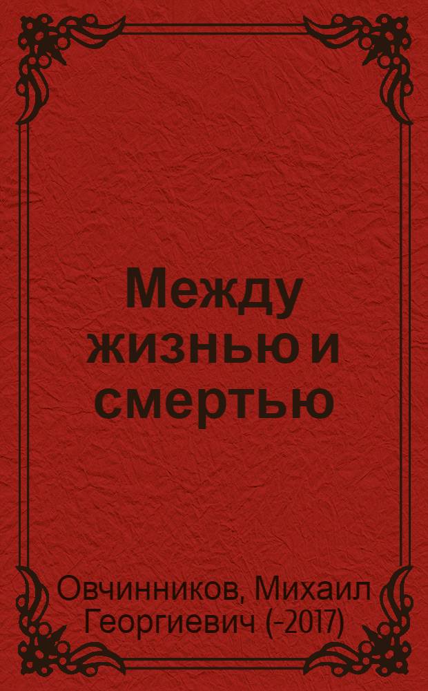 Между жизнью и смертью : свидетельства с порога вечности : тайна мира иного приоткрылась священнику