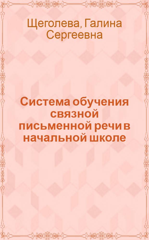 Система обучения связной письменной речи в начальной школе : пособие для учителей начальных классов и студентов факультета начального образования