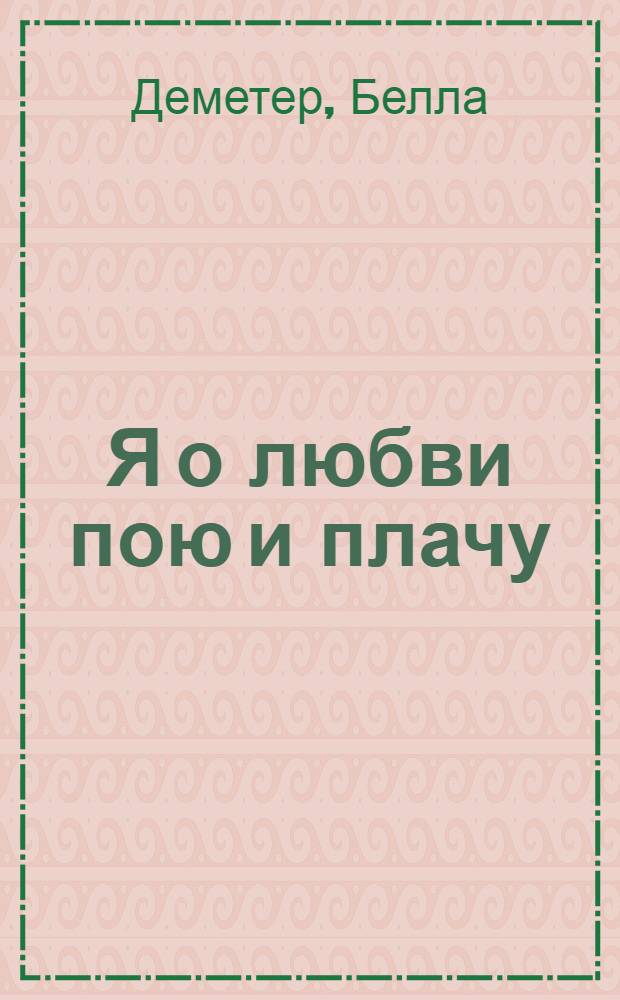 Я о любви пою и плачу