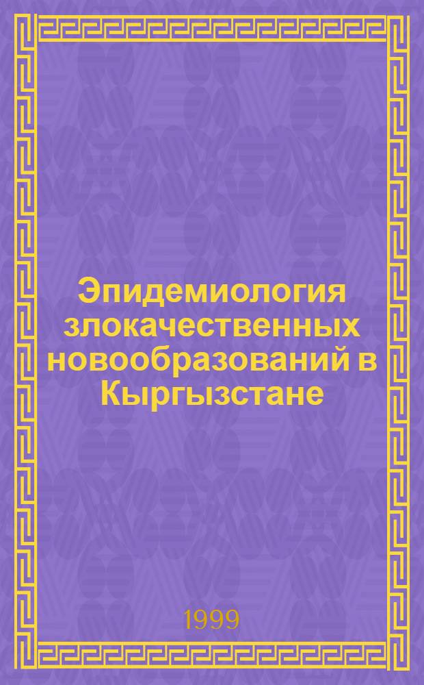 Эпидемиология злокачественных новообразований в Кыргызстане : автореферат диссертации на соискание ученой степени д.м.н. : специальность 14.00.14