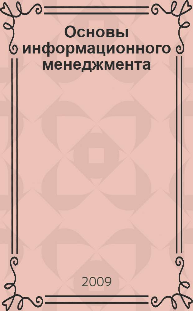 Основы информационного менеджмента : учебное пособие для студентов высших учебных заведений, обучающихся по направлению подготовки 230200 - Информационные системы