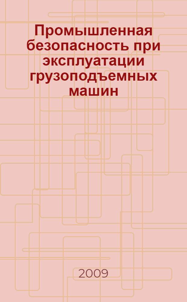 Промышленная безопасность при эксплуатации грузоподъемных машин: сб. документов