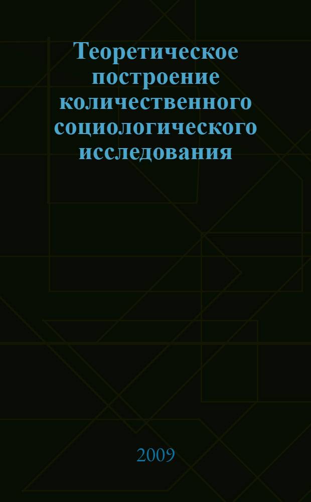 Теоретическое построение количественного социологического исследования : учебное пособие для студентов высших учебных заведений, обучающихся по направлению 040200-"Социология"