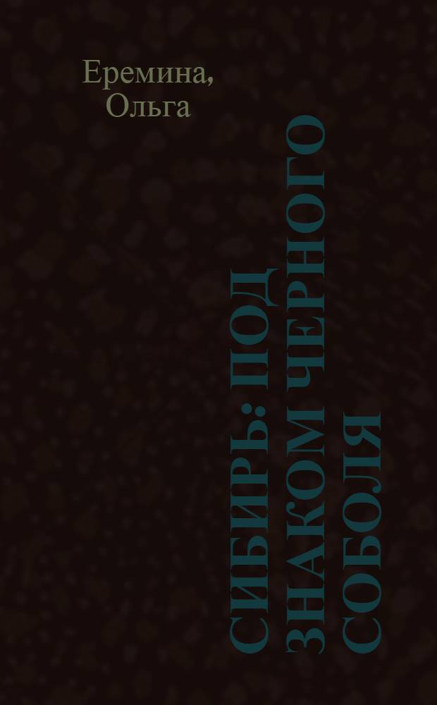 Сибирь : под знаком черного соболя : для среднего школьного возраста