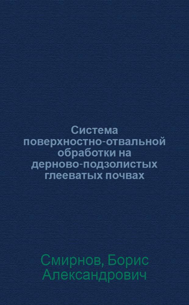 Система поверхностно-отвальной обработки на дерново-подзолистых глееватых почвах : новая ресурсосберегающая экологически безопасная почвозащитная система