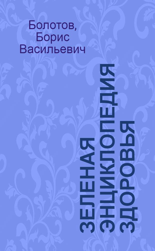 Зеленая энциклопедия здоровья : лучшие рецепты нетрадиционной медицины