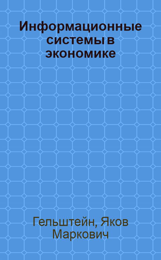 Информационные системы в экономике : учебное пособие по дисциплине "Информационные системы в экономике" для студентов высших учебных заведений, обучающихся по направлению подготовки "Бизнес-информатика" (080700)