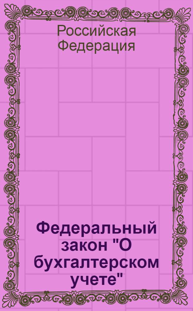 Федеральный закон "О бухгалтерском учете" : от 21 ноября 1996 N 129-ФЗ : (в ред. Федеральных законов от 23.07.1998 N 123-ФЗ и др.)
