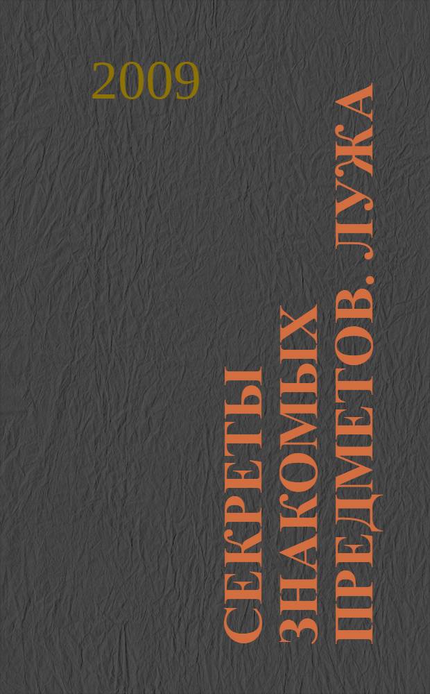 Секреты знакомых предметов. Лужа : опыты и эксперименты для детей