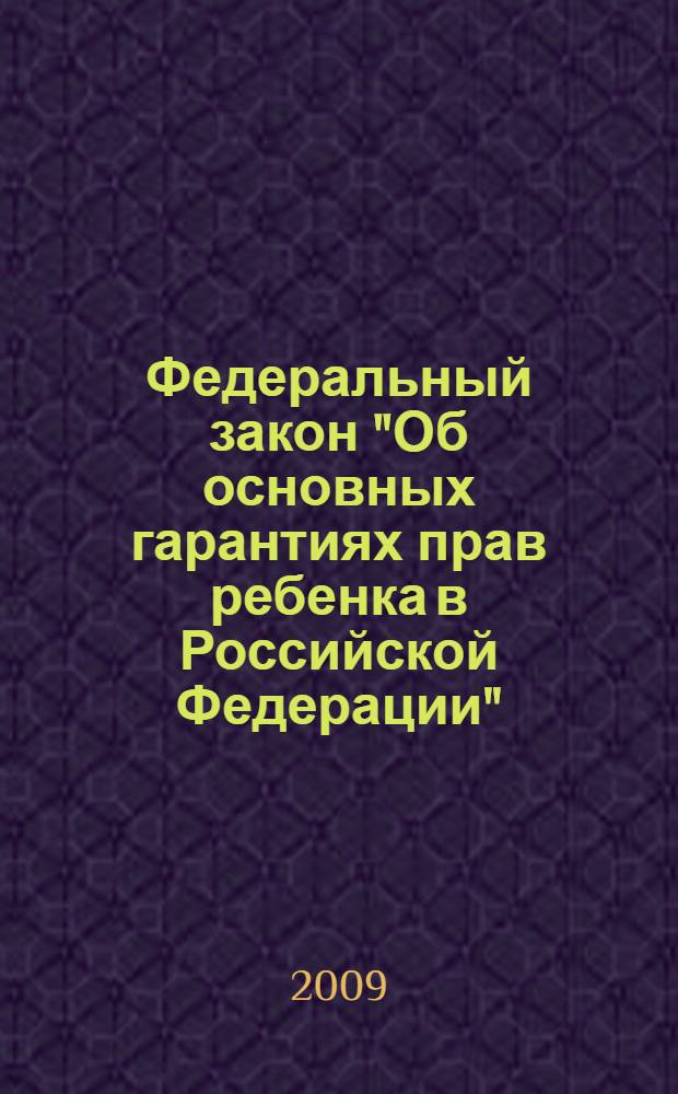 Федеральный закон "Об основных гарантиях прав ребенка в Российской Федерации" : от 24 июля 1998 года N&deg; 124-Ф3 : (в редакции Федеральных законов от 20.07.2000 N&deg; 103-Ф3, от 22.08.2004 N&deg; 122-Ф3, от 21.12.2004 N&deg; 170-Ф3, от 26.06.2007 N&deg; 118-Ф3, от 30.06.2007 N&deg; 120-Ф3, от 23.07.2008 N&deg; 160-Ф3)
