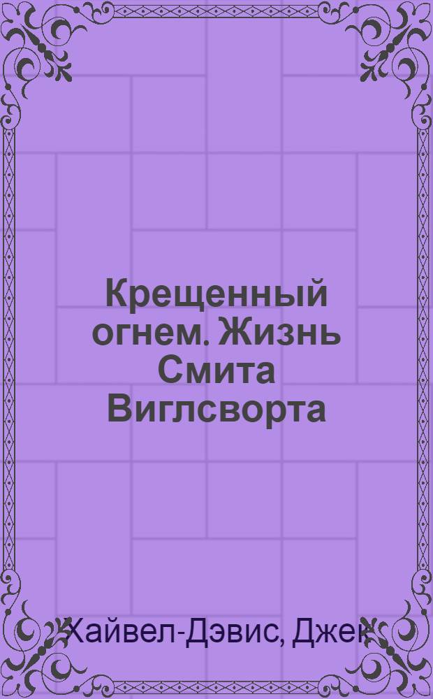 Крещенный огнем. Жизнь Смита Виглсворта