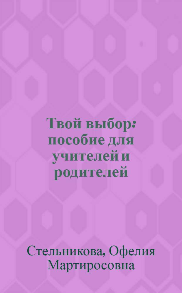 Твой выбор : пособие для учителей и родителей