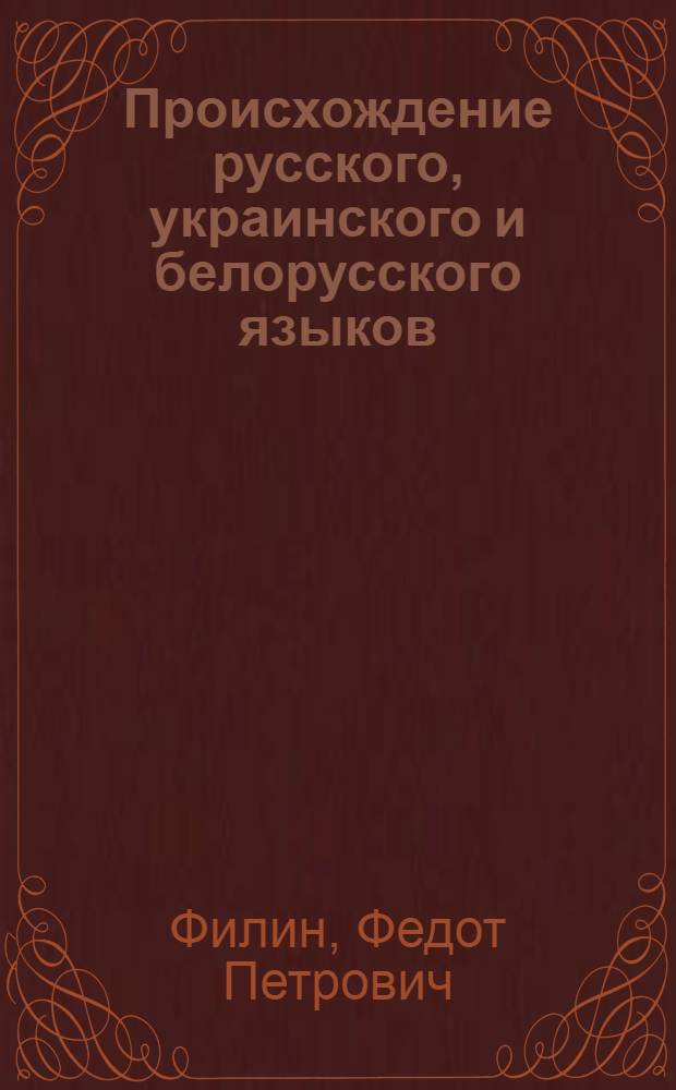 Происхождение русского, украинского и белорусского языков : историко-диалектологический очерк : капитальный труд о происхождении восточнославянских языков