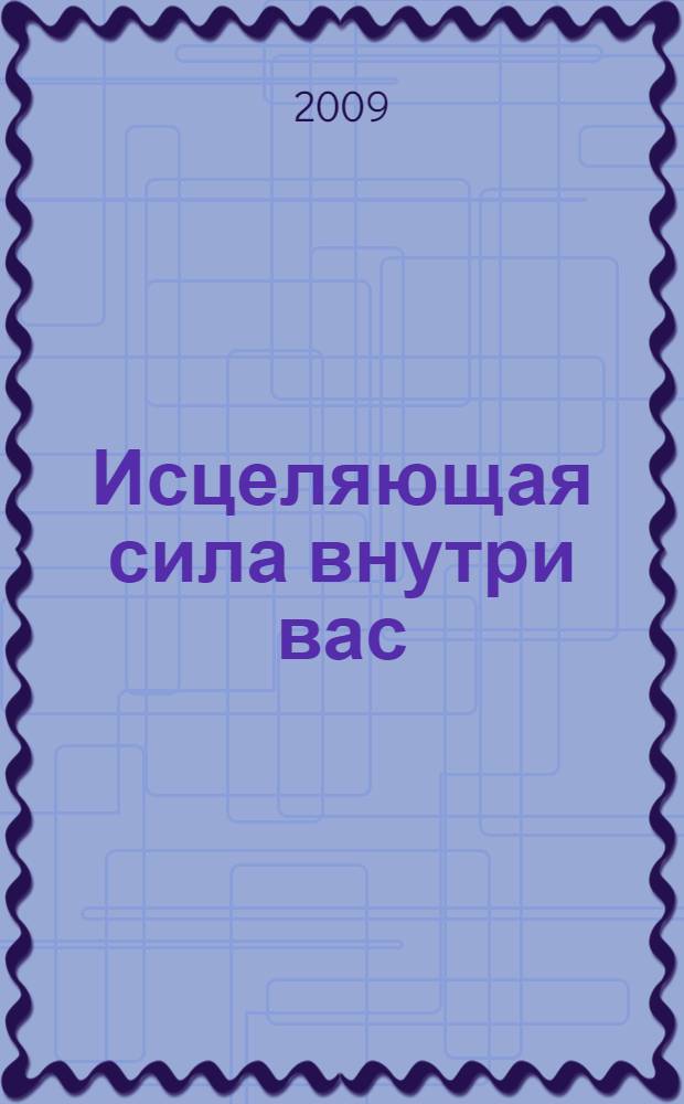 Исцеляющая сила внутри вас : образ жизни, который приведет вас к изобилию и счастью