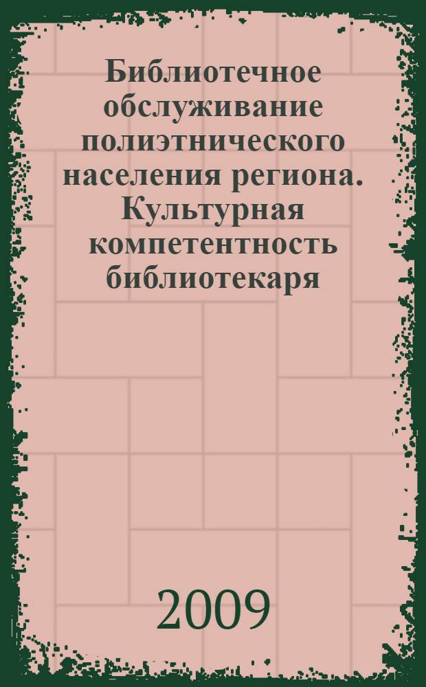 Библиотечное обслуживание полиэтнического населения региона. Культурная компетентность библиотекаря : справочное пособие