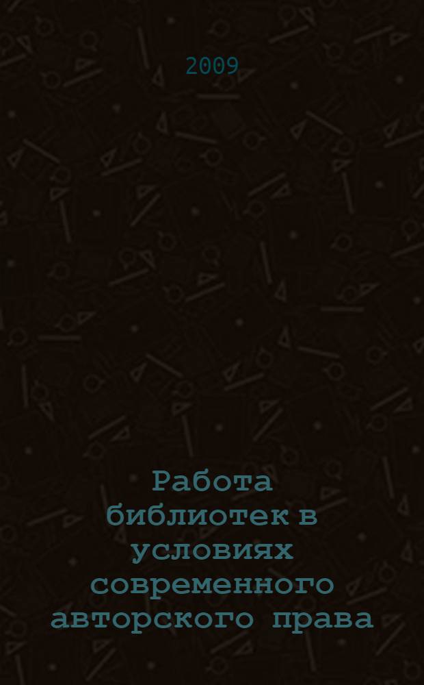 Работа библиотек в условиях современного авторского права = Library services in accordance to copyringht laws : российская и международная практика, рекомендации