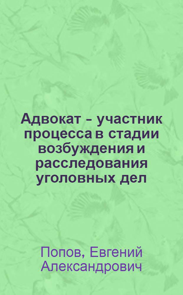 Адвокат - участник процесса в стадии возбуждения и расследования уголовных дел : учебное пособие : для студентов юридических вузов