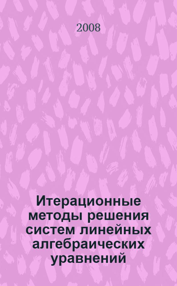 Итерационные методы решения систем линейных алгебраических уравнений : учебное пособие для студентов очной формы обучения, обучающихся по направлению 230400 (230401) "Прикладная математика"