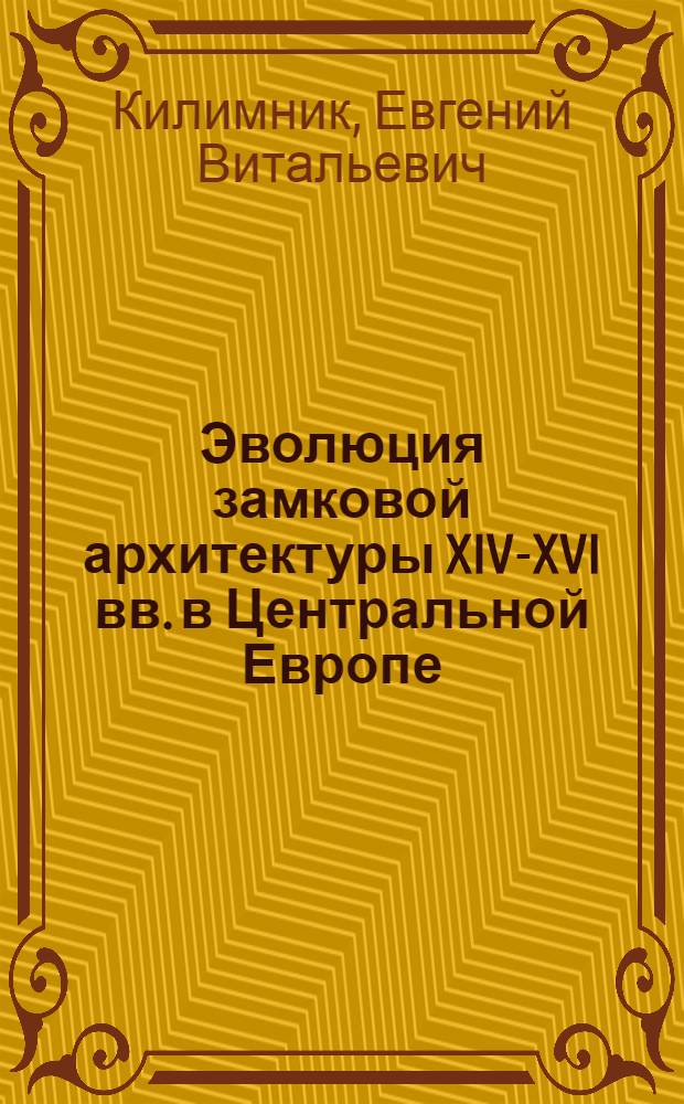 Эволюция замковой архитектуры XIV-XVI вв. в Центральной Европе : монография
