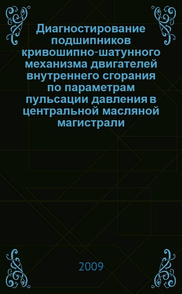 Диагностирование подшипников кривошипно-шатунного механизма двигателей внутреннего сгорания по параметрам пульсации давления в центральной масляной магистрали : автореф. дис. на соиск. учен. степ. канд. техн. наук : специальность 05.20.03 <Технологии и средства техн. обслуживания в сел. хоз-ве>